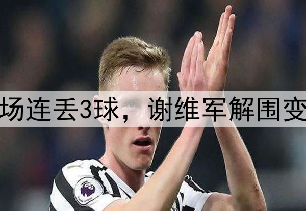 津门虎离谱一战！半场连丢3球，谢维军解围变乌龙，于根伟太尴尬